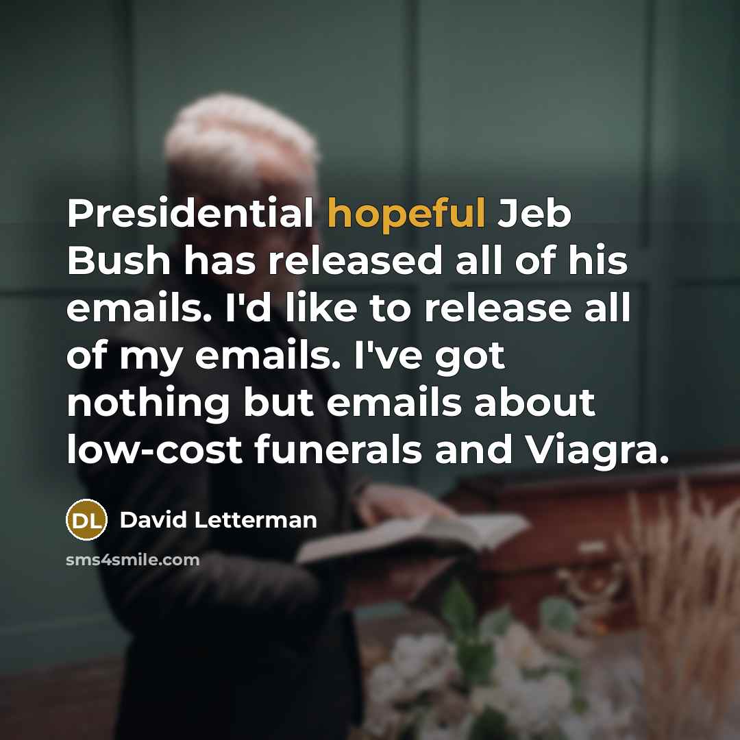 “Presidential hopeful Jeb Bush has released all of his emails.…” quote by David Letterman