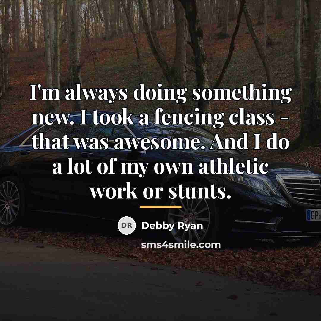 “I'm always doing something new. I took a fencing class…” quote by Debby Ryan