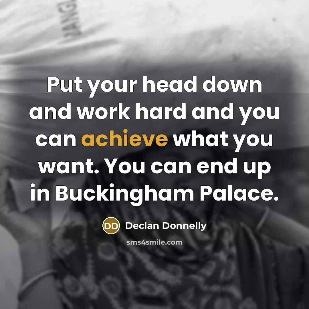 “Put your head down and work hard and you can…” quote by Declan Donnelly
