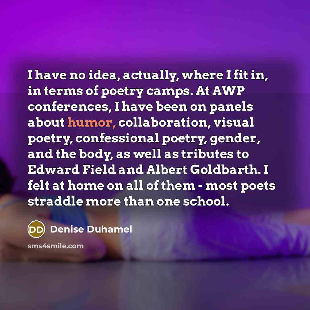 “I have no idea, actually, where I fit in, in…” quote by Denise Duhamel
