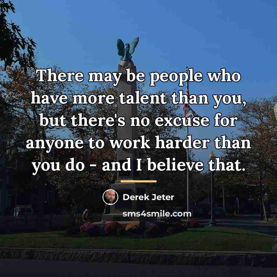 “There may be people who have more talent than you,…” quote by Derek Jeter