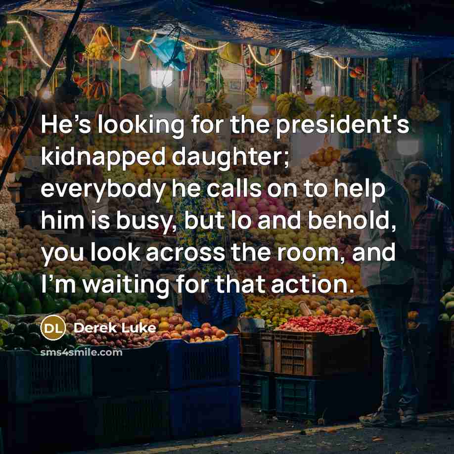 “He's looking for the president's kidnapped daughter; everybody he calls…” quote by Derek Luke