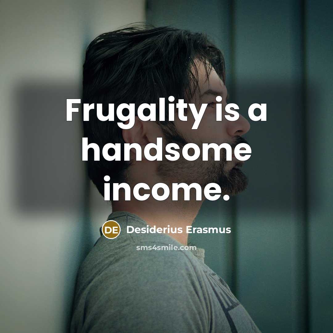 “Frugality is a handsome income.…” quote by Desiderius Erasmus