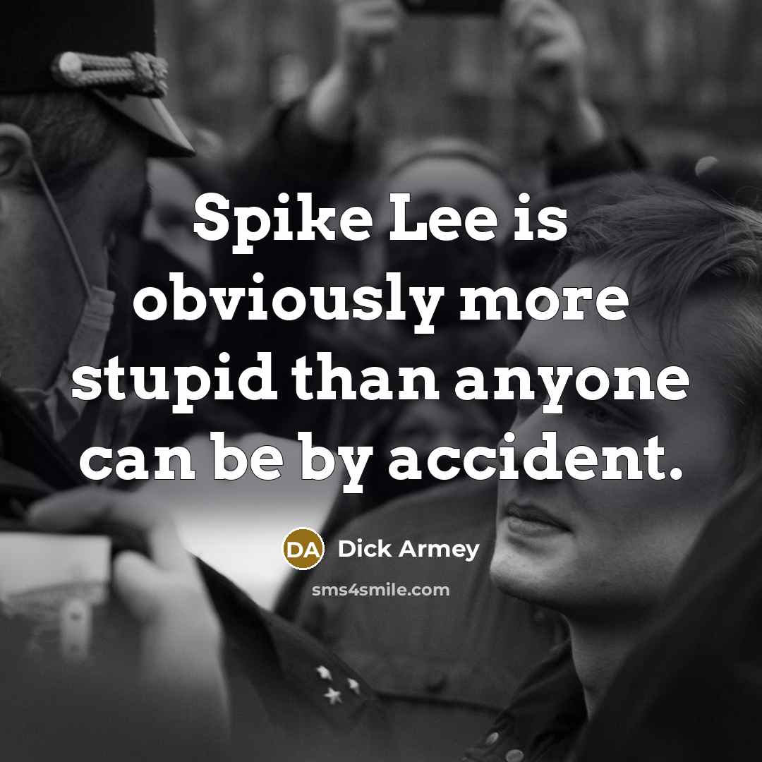 “Spike Lee is obviously more stupid than anyone can be…” quote by Dick Armey