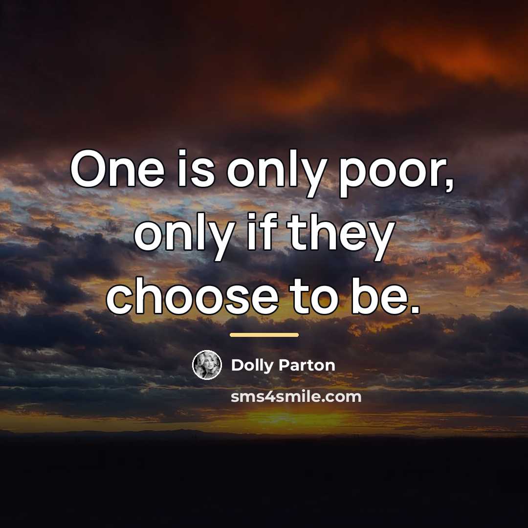 “One is only poor, only if they choose to be.…” quote by Dolly Parton