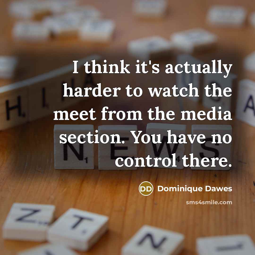 “I think it's actually harder to watch the meet from…” quote by Dominique Dawes