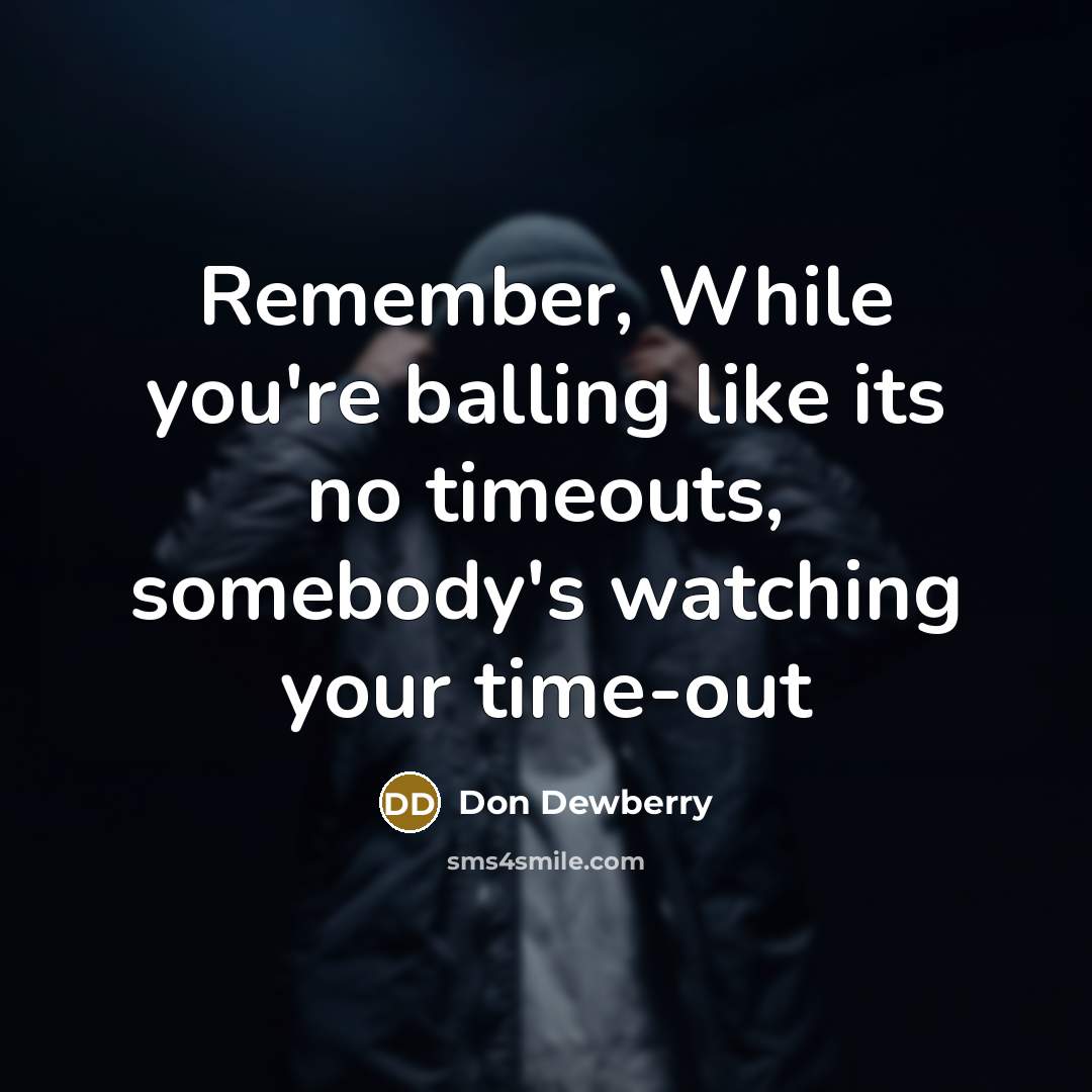 “Remember, While you're balling like its no timeouts, somebody's watching…” quote by Don Dewberry