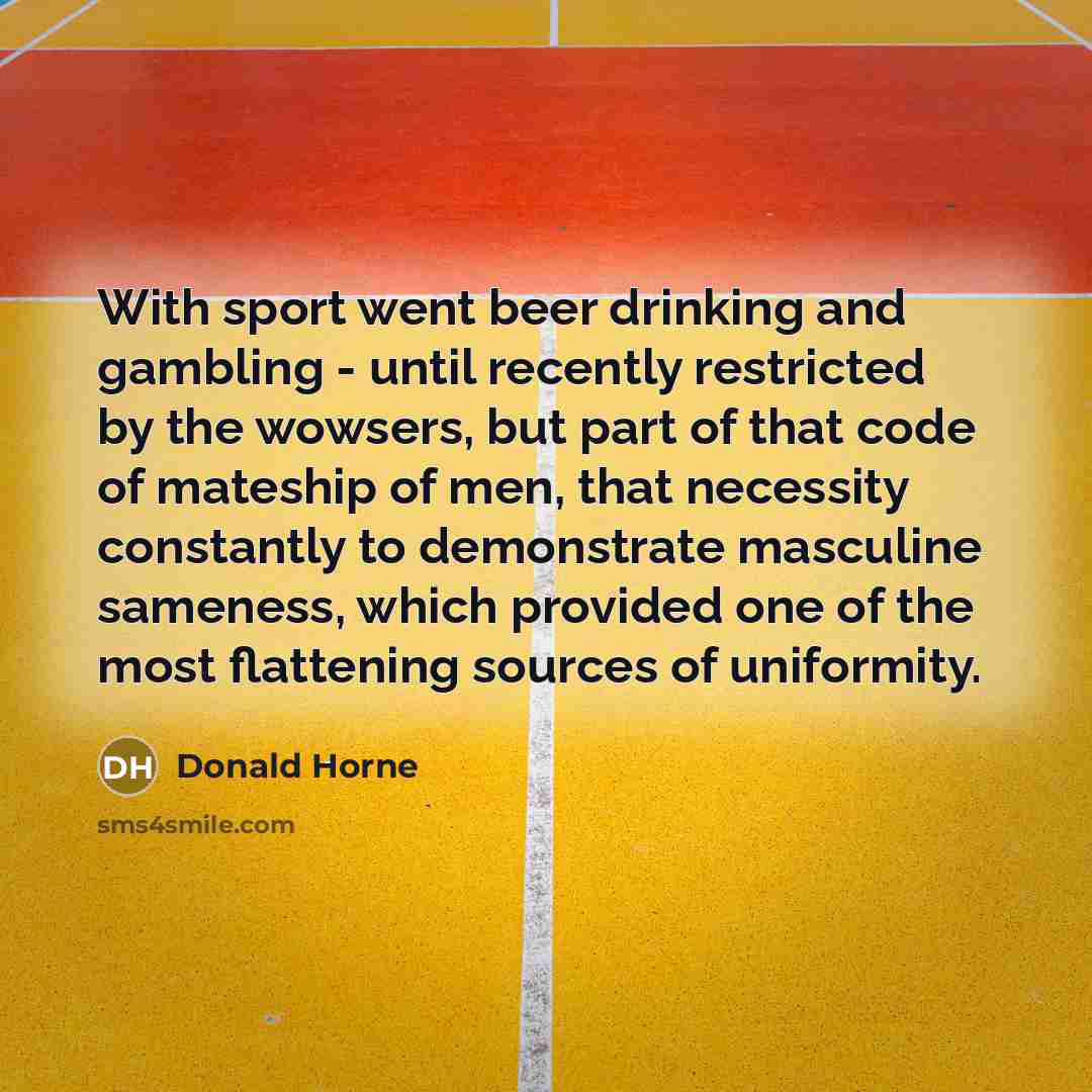“With sport went beer drinking and gambling - until recently…” quote by Donald Horne
