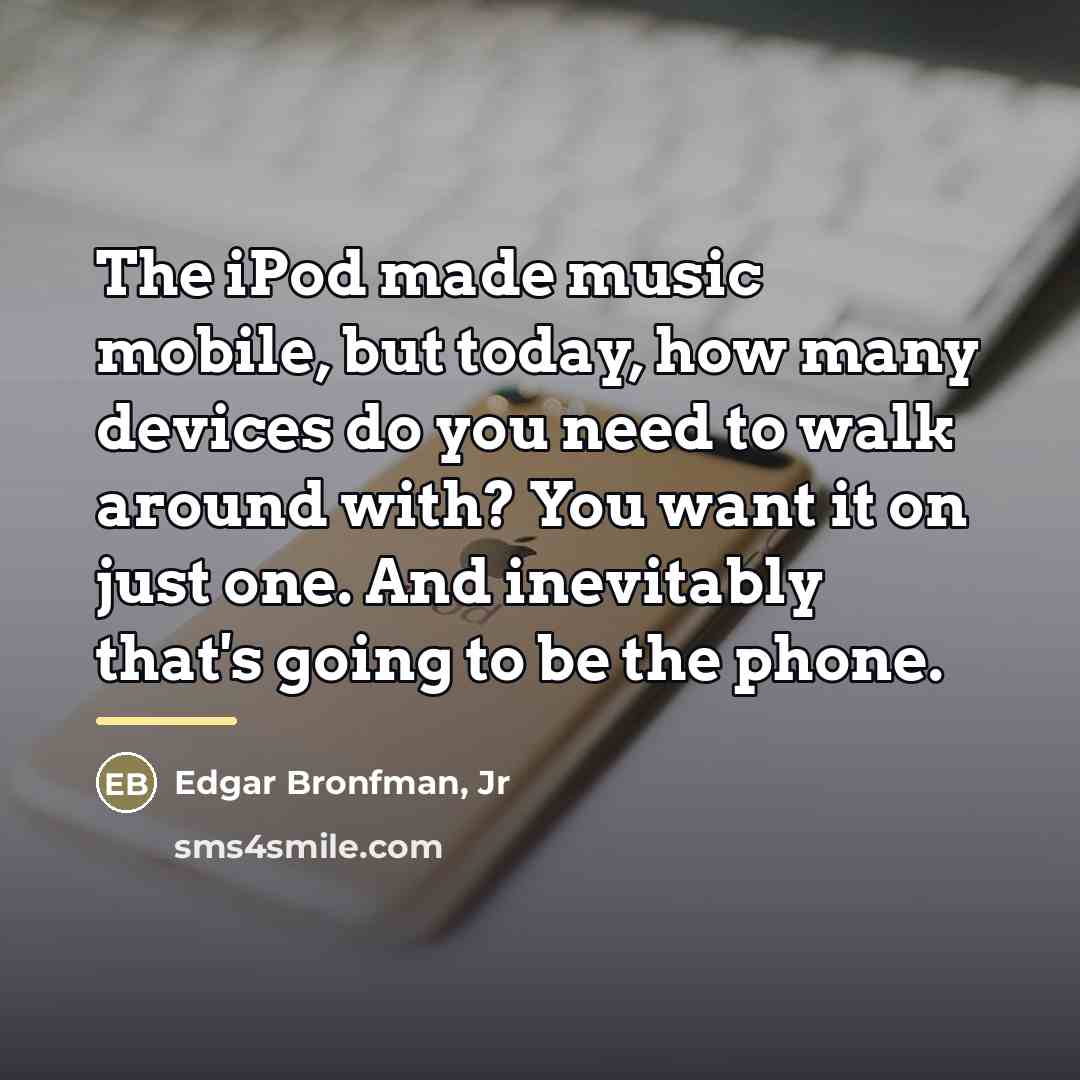 “The iPod made music mobile, but today, how many devices…” quote by Edgar Bronfman, Jr