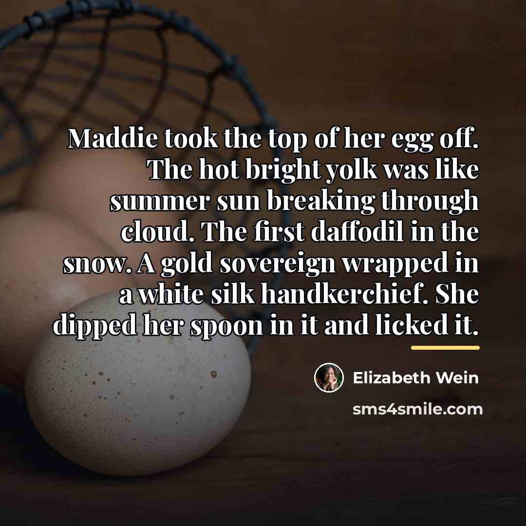“Maddie took the top of her egg off. The hot…” quote by Elizabeth Wein