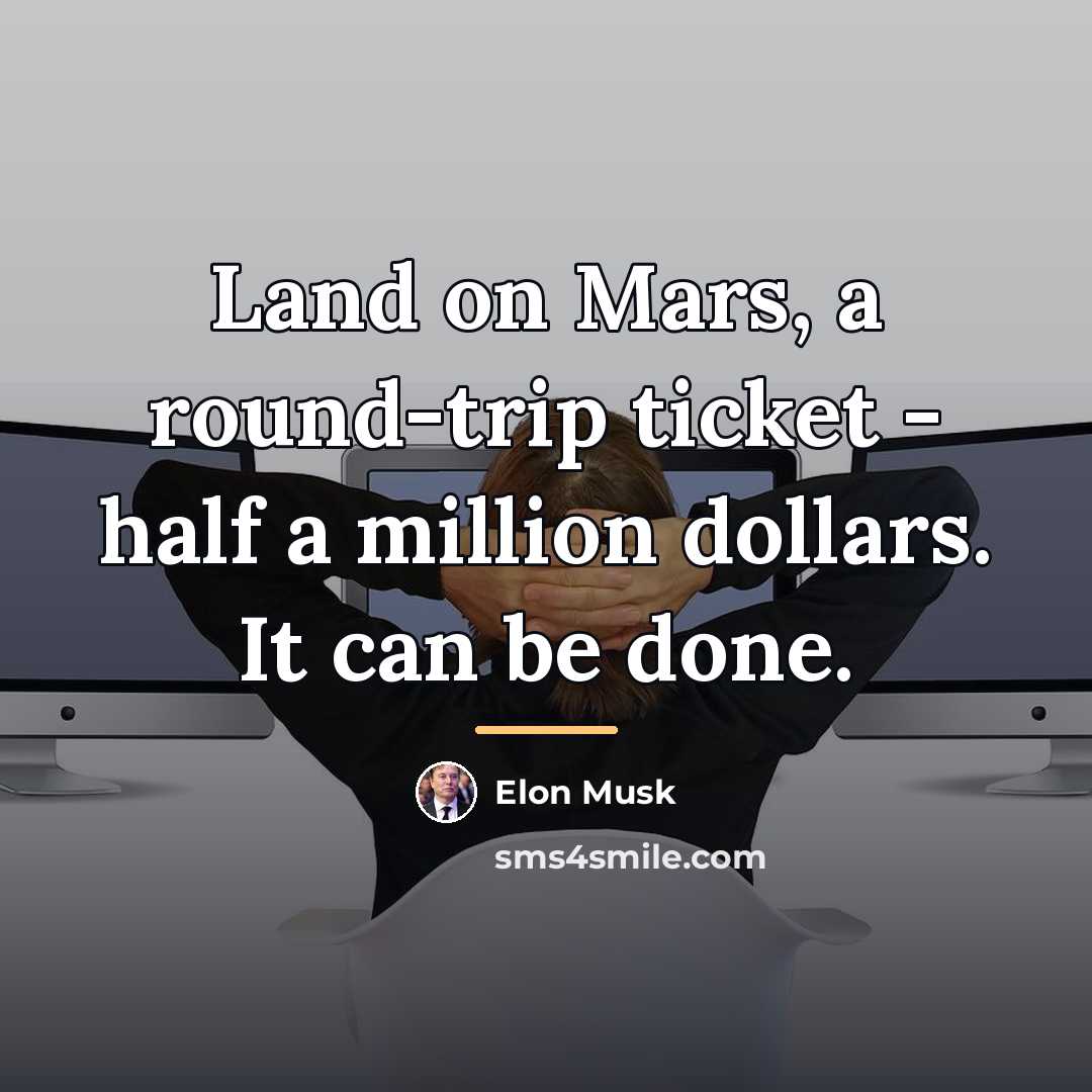 “Land on Mars, a round-trip ticket - half a million…” quote by Elon Musk