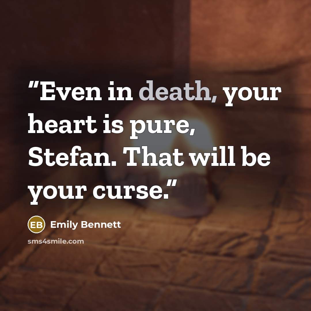 “Even in death, your heart is pure, Stefan. That will be your curse.” quote by Emily Bennett