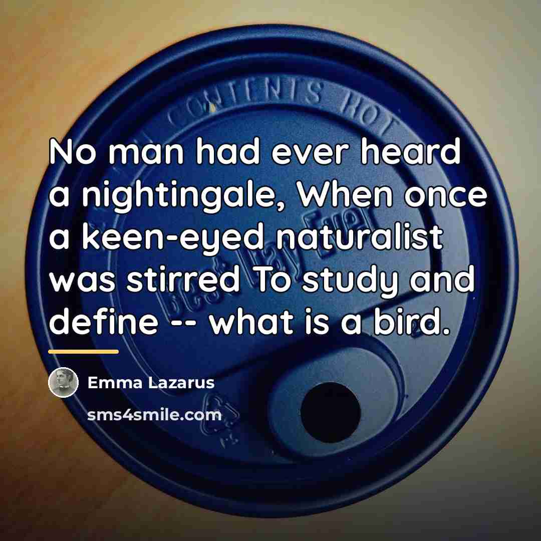 “No man had ever heard a nightingale, When once a…” quote by Emma Lazarus