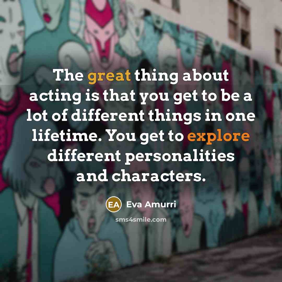 “The great thing about acting is that you get to…” quote by Eva Amurri