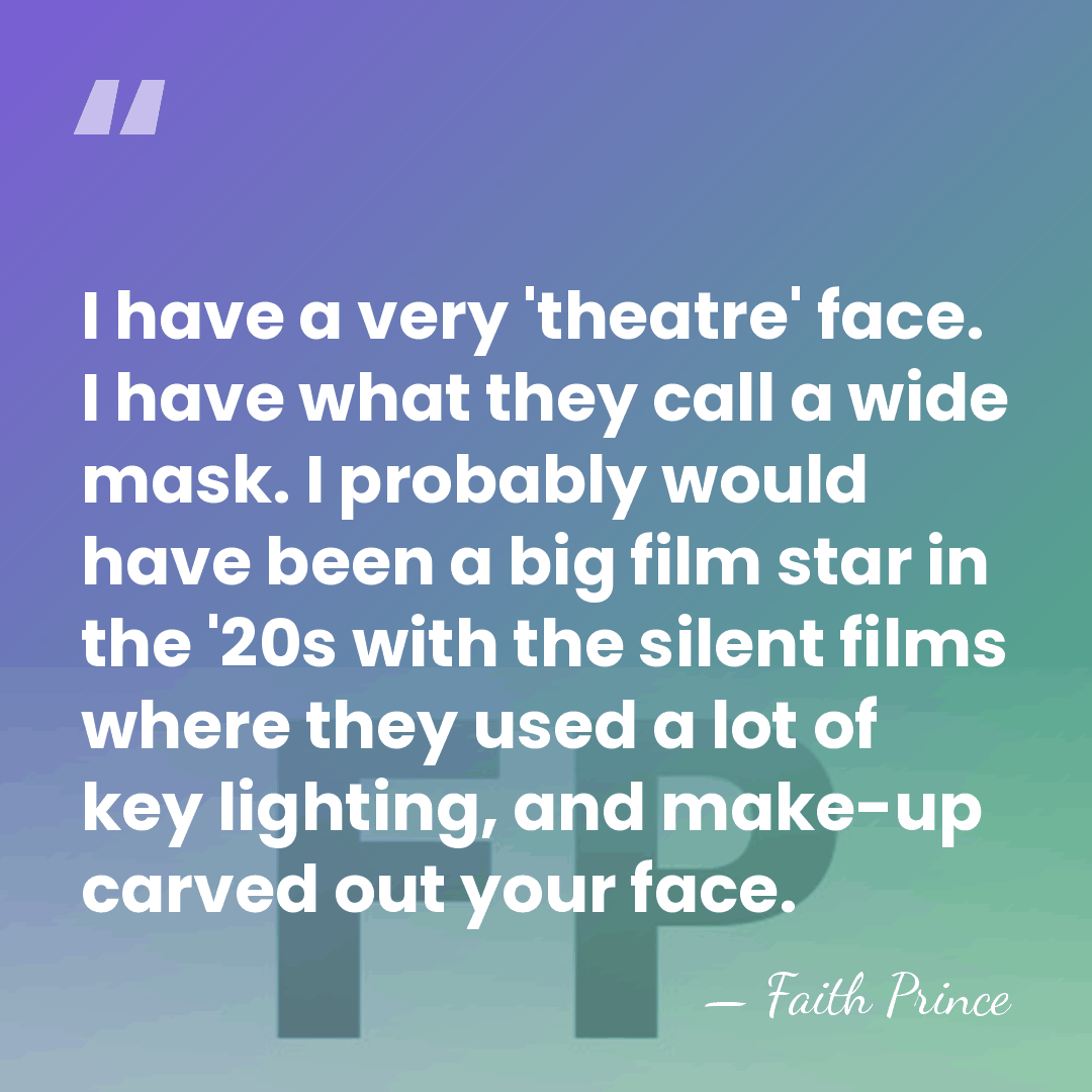 I have a very 'theatre' face. I have what they call a&hellip; - Faith Prince