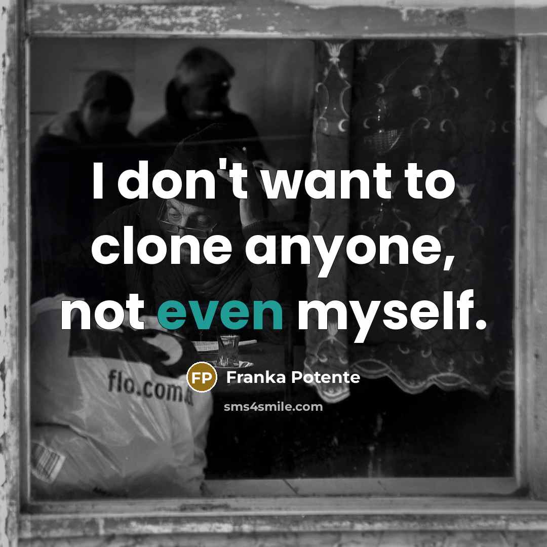 “I don't want to clone anyone, not even myself.…” quote by Franka Potente