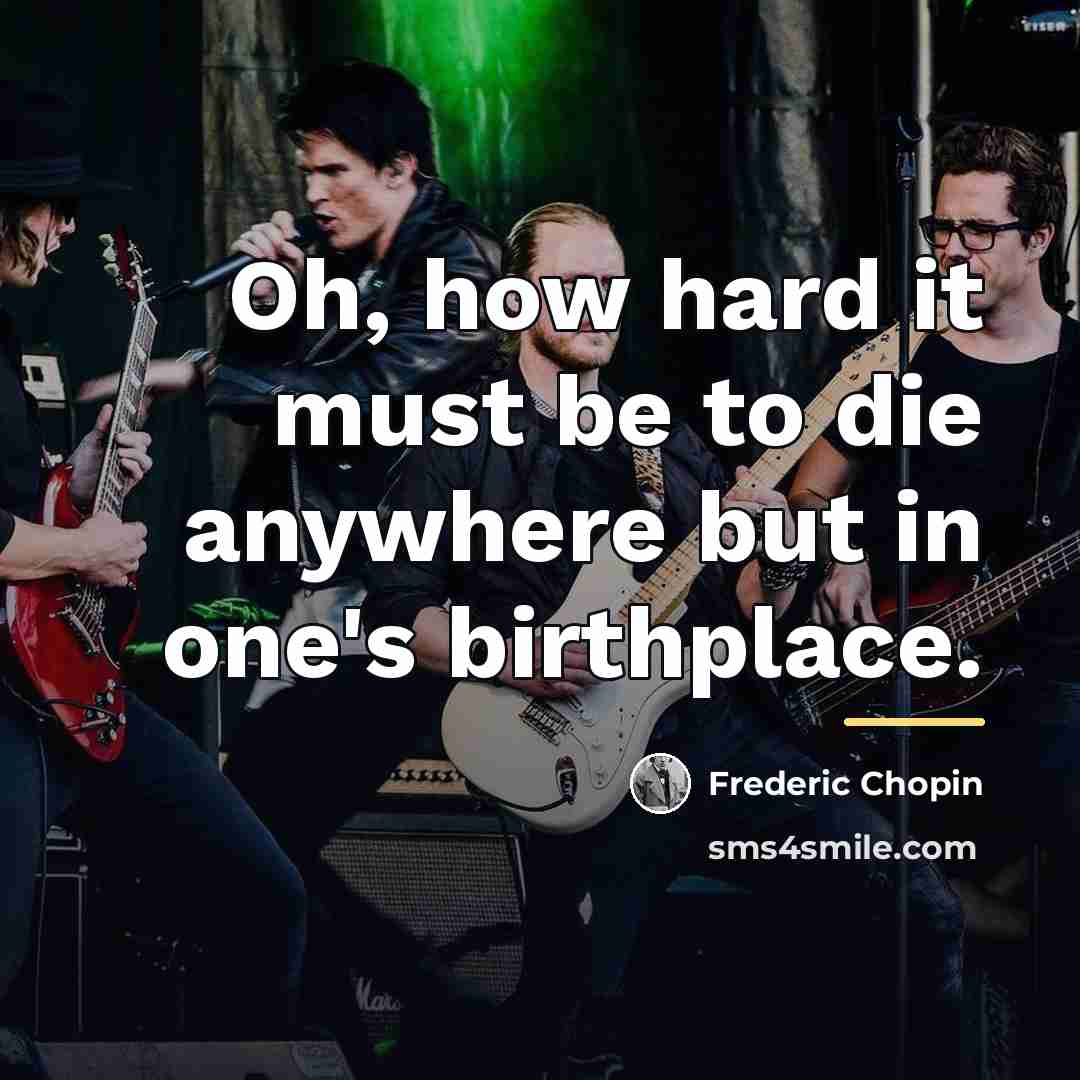 “Oh, how hard it must be to die anywhere but…” quote by Frederic Chopin