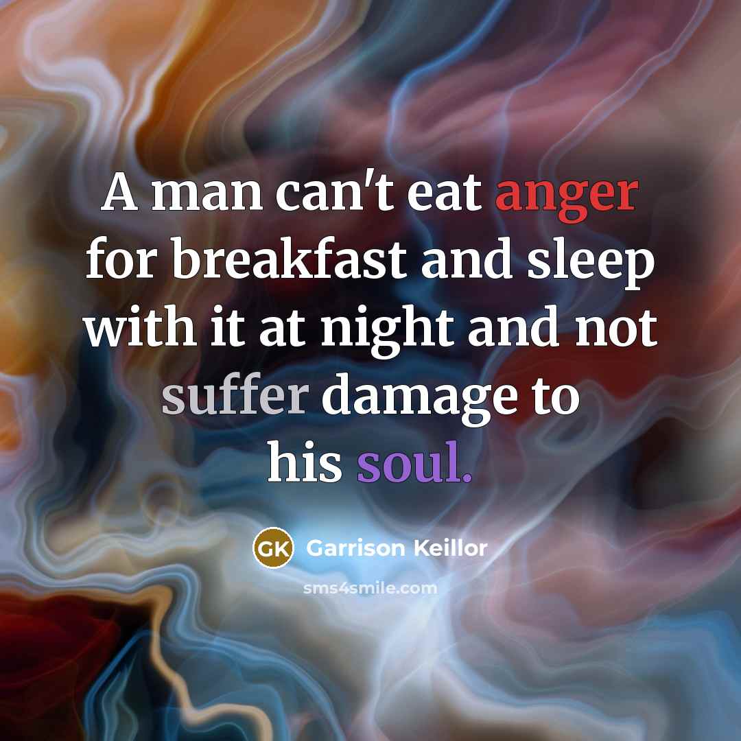 “A man can't eat anger for breakfast and sleep with…” quote by Garrison Keillor