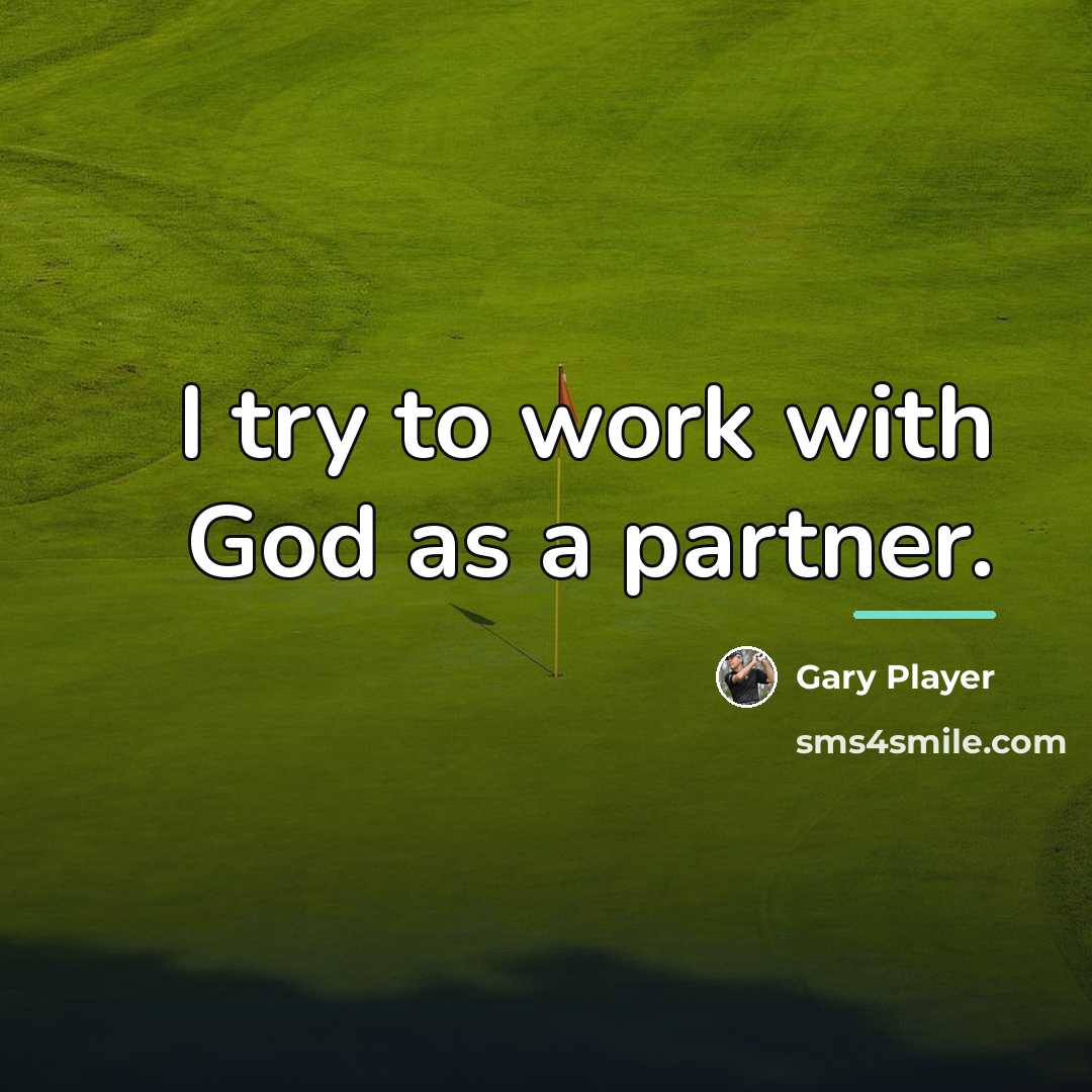 “I try to work with God as a partner.…” quote by Gary Player