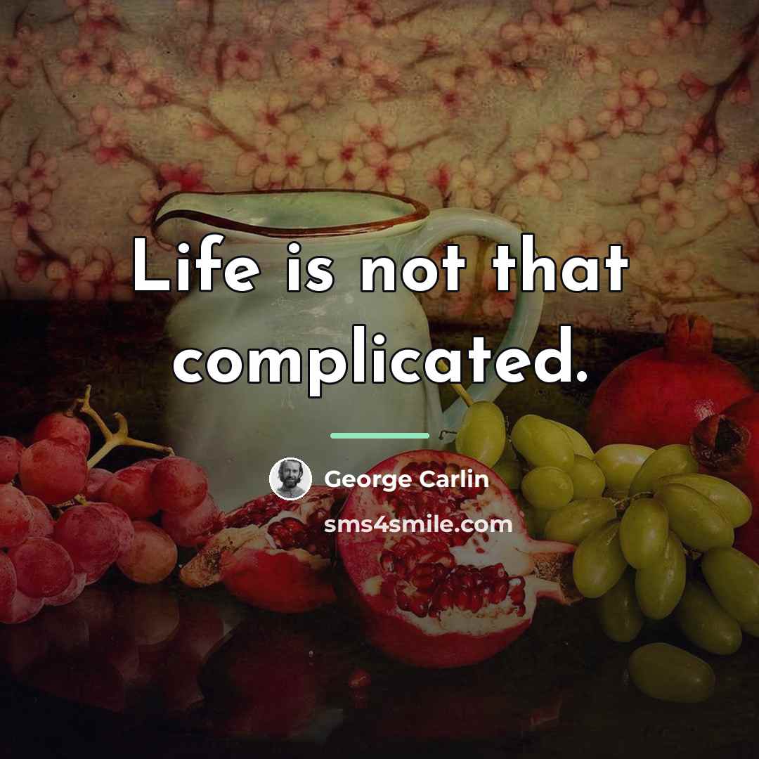 “Life is not that complicated.…” quote by George Carlin
