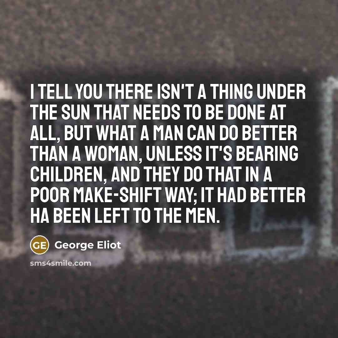 “I tell you there isn't a thing under the sun…” quote by George Eliot