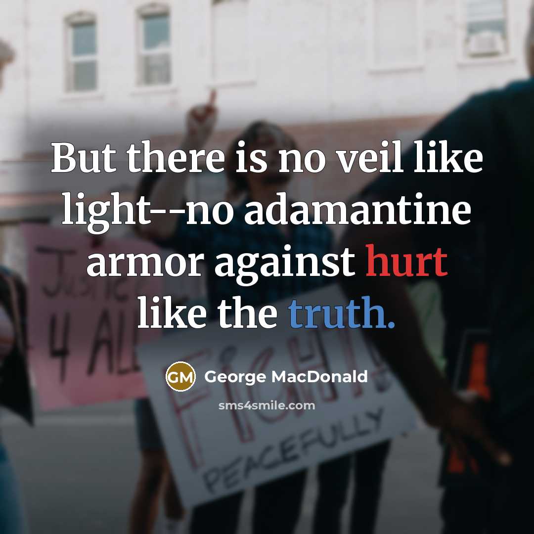 “But there is no veil like light--no adamantine armor against…” quote by George MacDonald