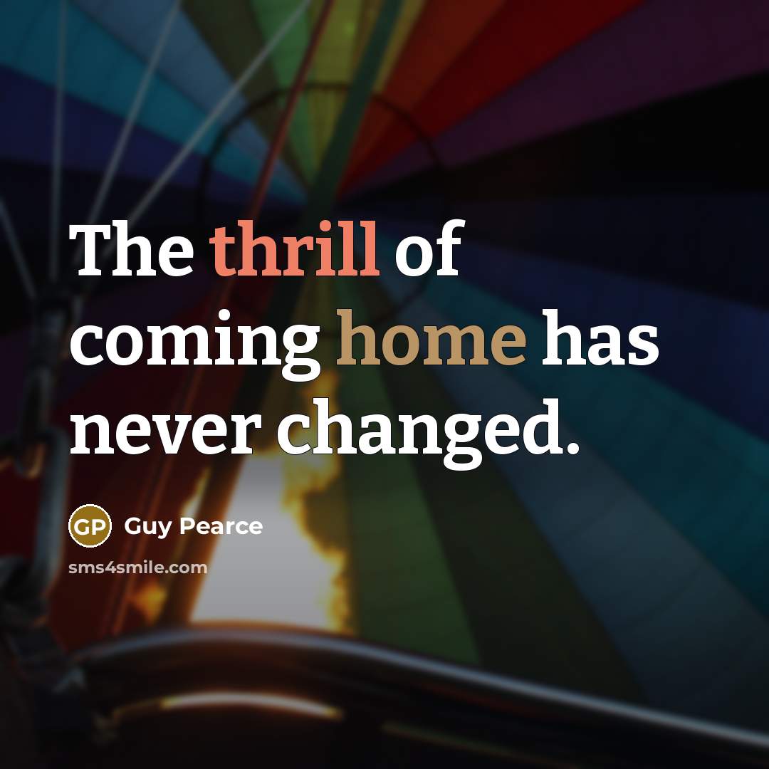 “The thrill of coming home has never changed.…” quote by Guy Pearce