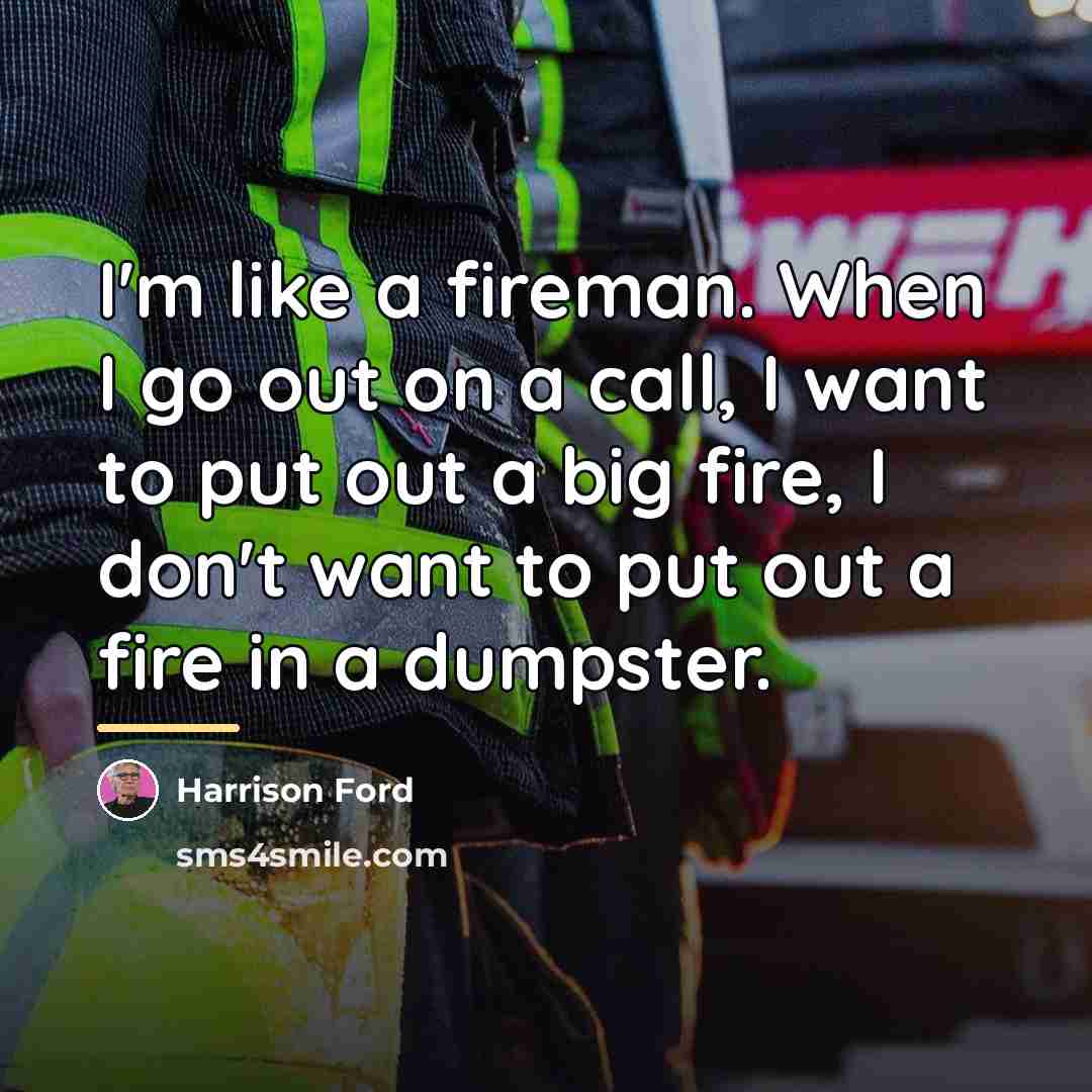 “I'm like a fireman. When I go out on a…” quote by Harrison Ford