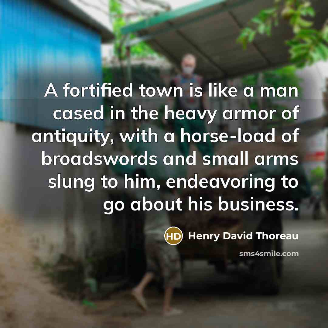 “A fortified town is like a man cased in the…” quote by Henry David Thoreau