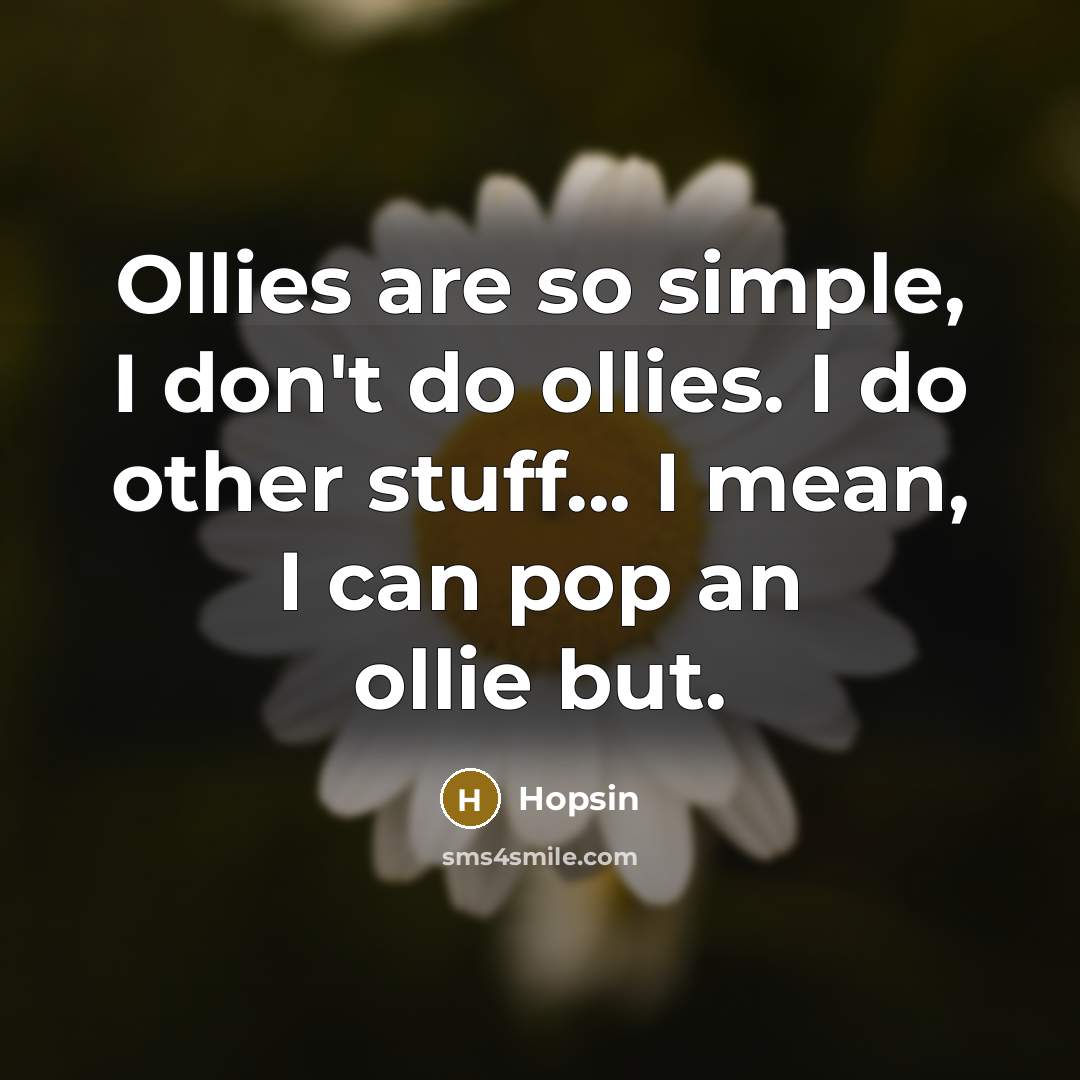 “Ollies are so simple, I don't do ollies. I do…” quote by Hopsin