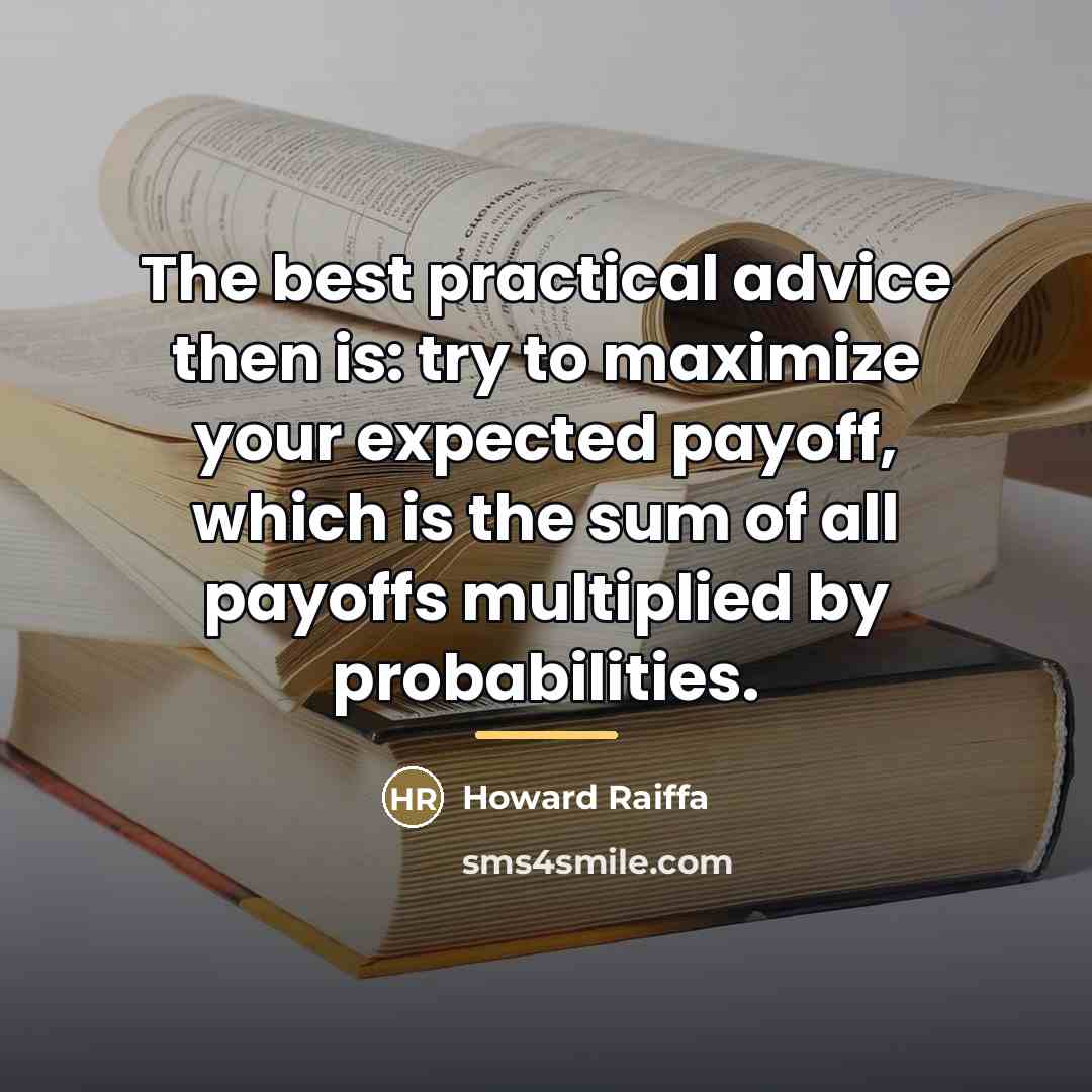 “The best practical advice then is: try to maximize your…” quote by Howard Raiffa