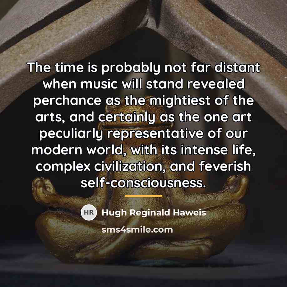 “The time is probably not far distant when music will…” quote by Hugh Reginald Haweis