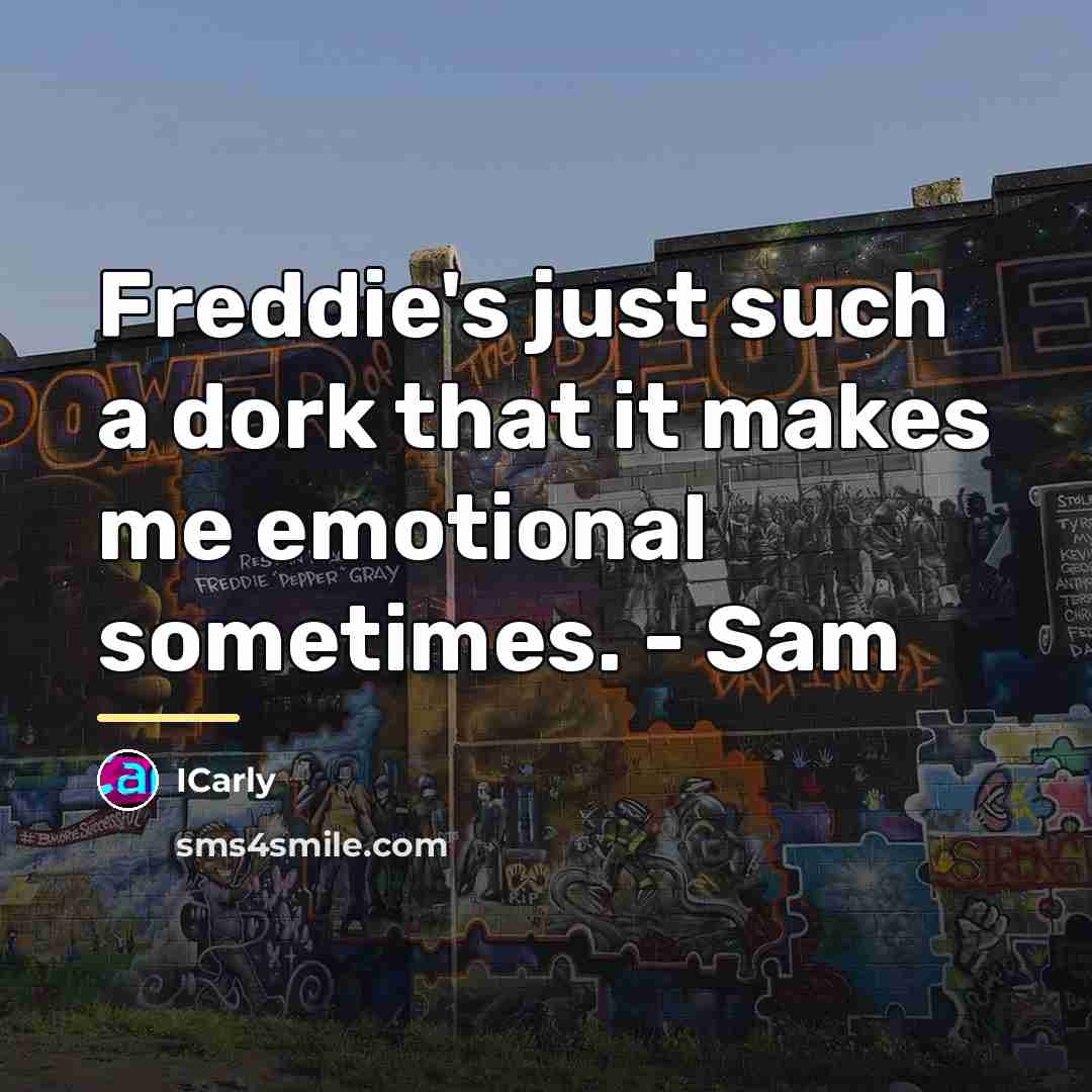 “Freddie's just such a dork that it makes me emotional…” quote by ICarly