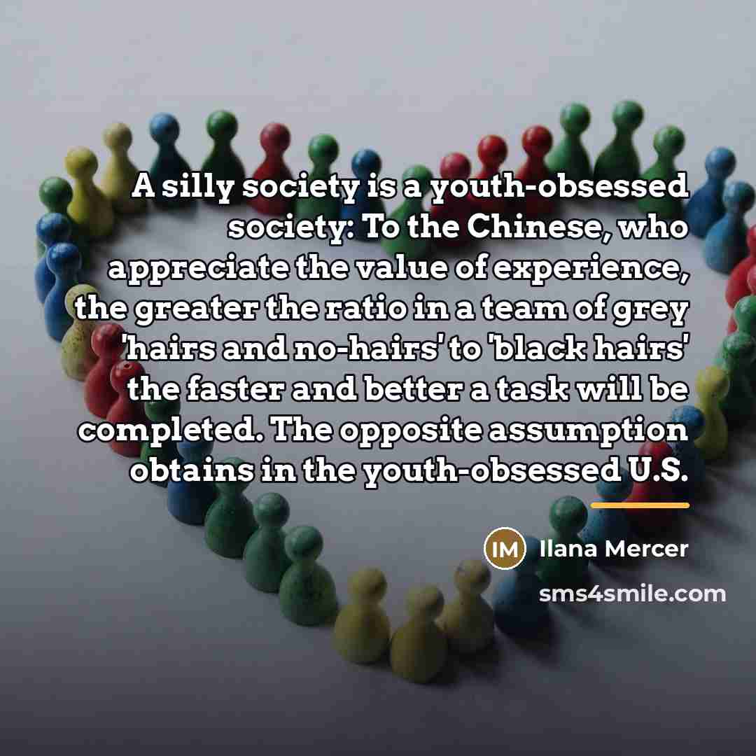 “A silly society is a youth-obsessed society: To the Chinese,…” quote by Ilana Mercer