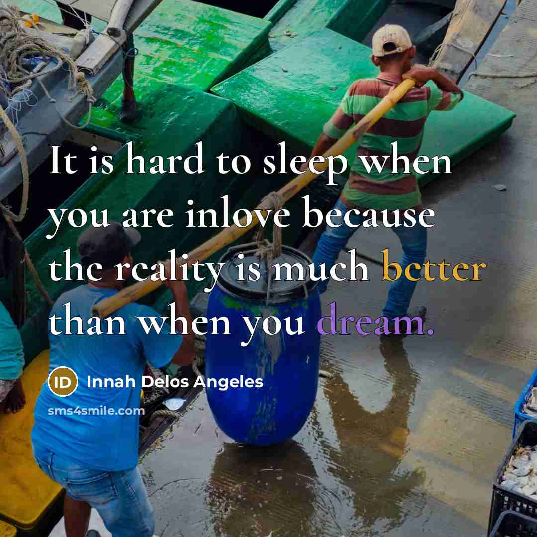“It is hard to sleep when you are inlove because the reality is much better than when you dream.” quote by Innah Delos Angeles