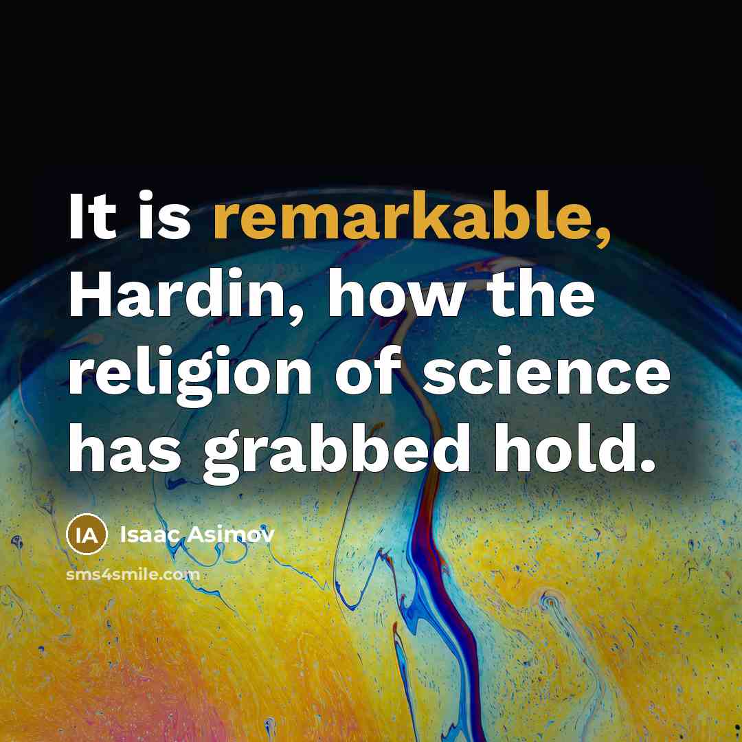 “It is remarkable, Hardin, how the religion of science has…” quote by Isaac Asimov