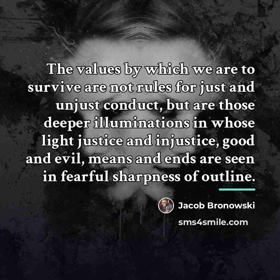 “The values by which we are to survive are not…” quote by Jacob Bronowski