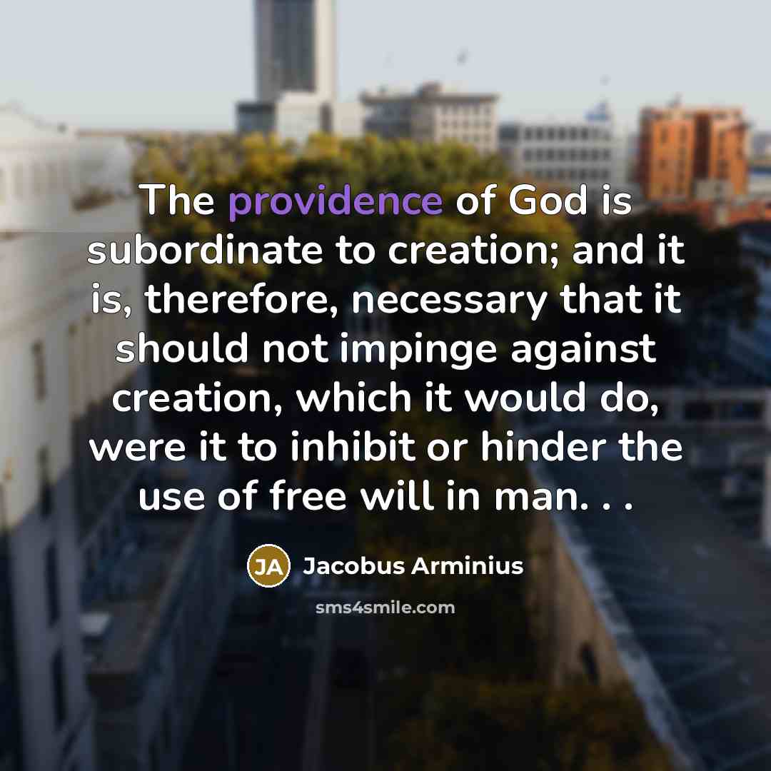 “The providence of God is subordinate to creation; and it…” quote by Jacobus Arminius