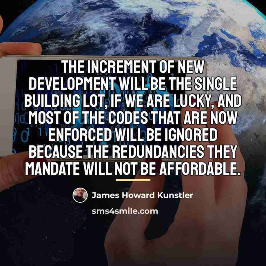 “The increment of new development will be the single building…” quote by James Howard Kunstler