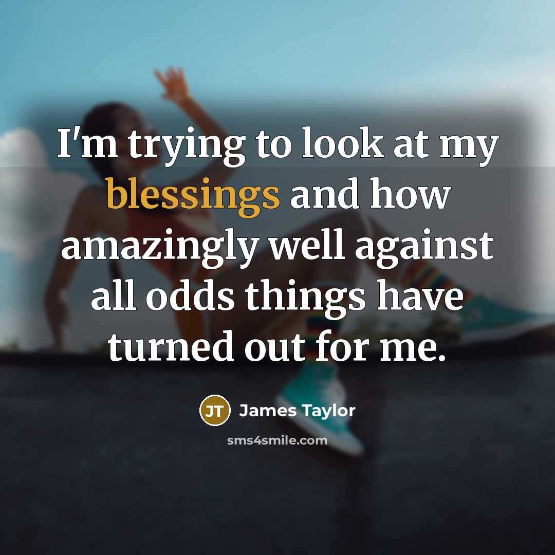 “I'm trying to look at my blessings and how amazingly…” quote by James Taylor