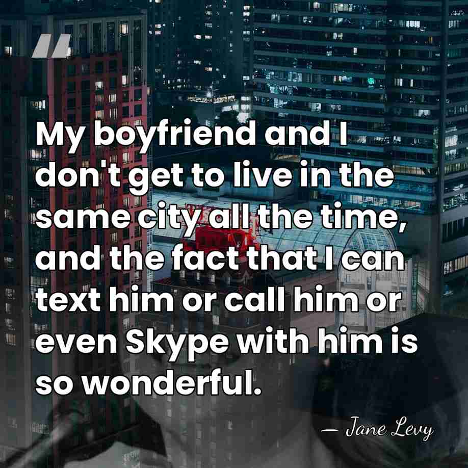 My boyfriend and I don't get to live in the same city&hellip; - Jane Levy