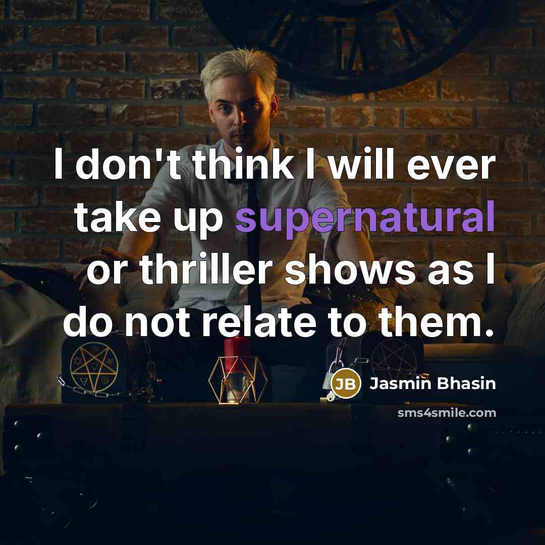 “I don't think I will ever take up supernatural or…” quote by Jasmin Bhasin