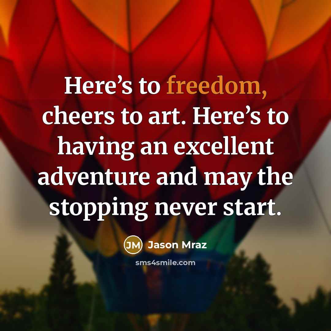“Here’s to freedom, cheers to art. Here’s to having an…” quote by Jason Mraz