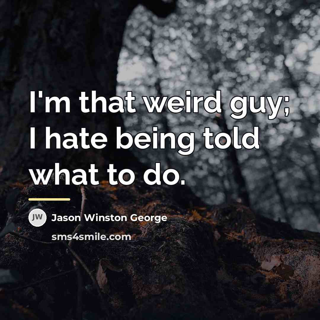 “I'm that weird guy; I hate being told what to…” quote by Jason Winston George