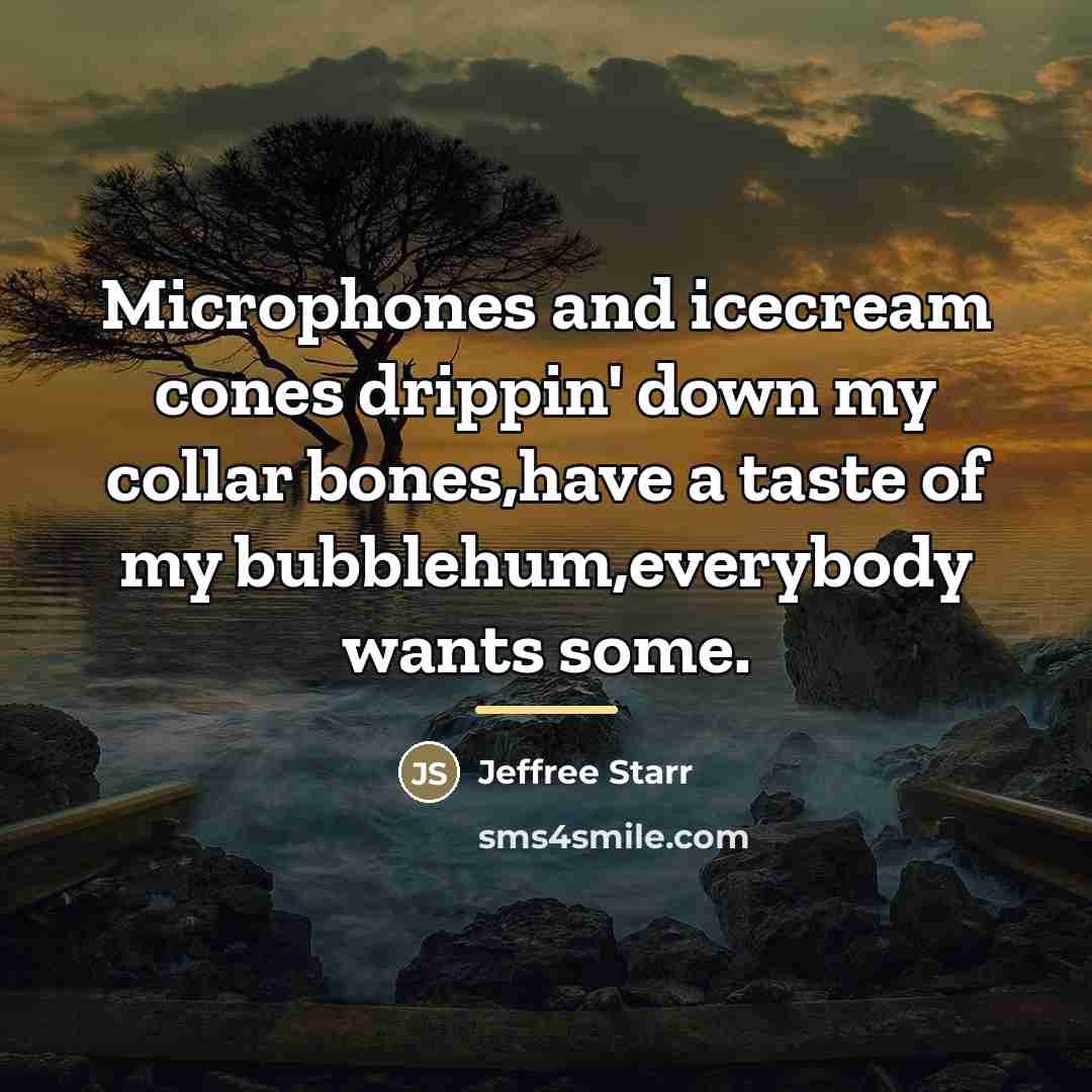 “Microphones and icecream cones drippin' down my collar bones,have a…” quote by Jeffree Starr