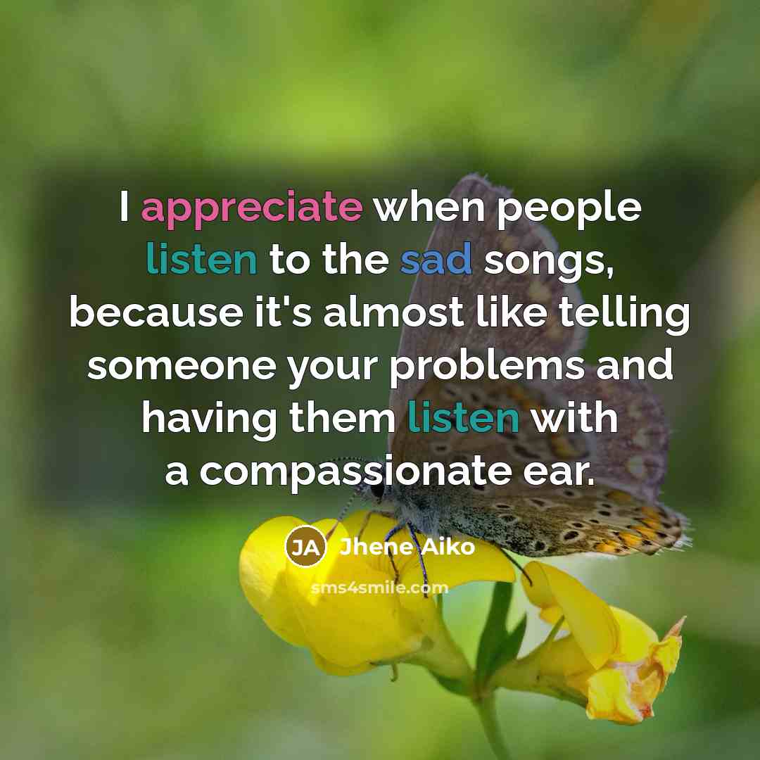 “I appreciate when people listen to the sad songs, because…” quote by Jhene Aiko