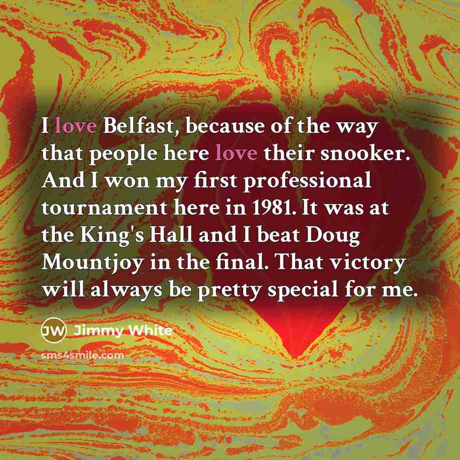 “I love Belfast, because of the way that people here…” quote by Jimmy White