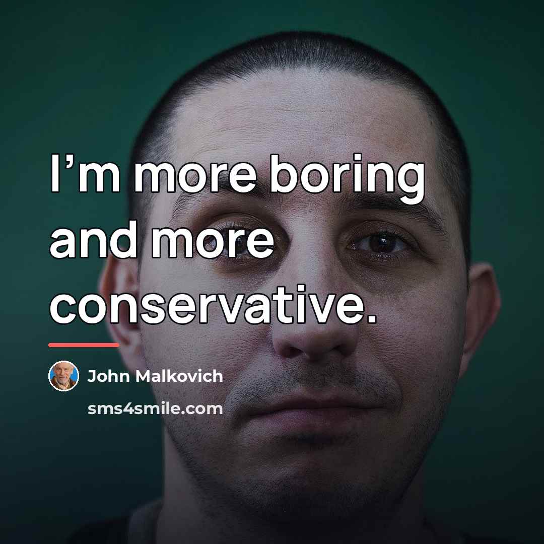 “I'm more boring and more conservative.…” quote by John Malkovich
