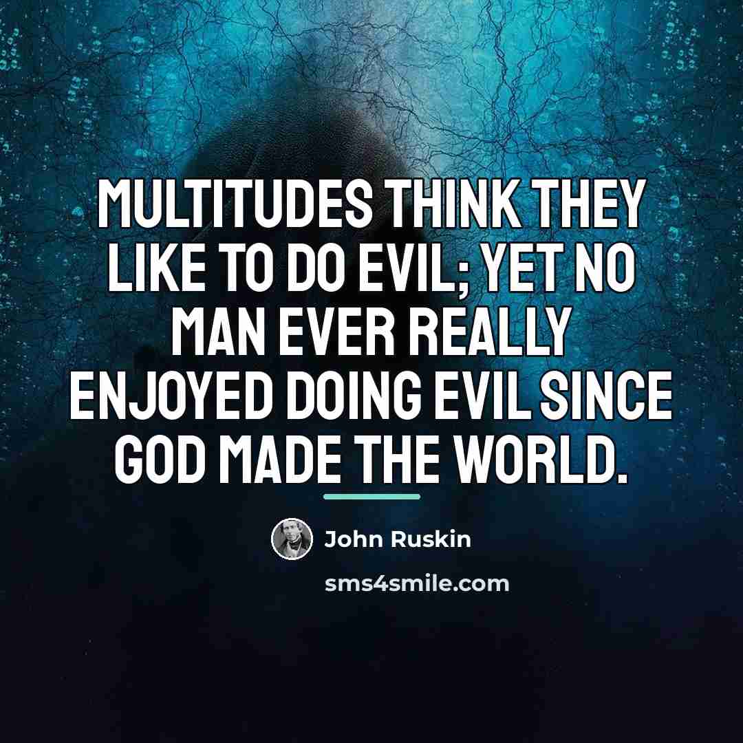 “Multitudes think they like to do evil; yet no man…” quote by John Ruskin