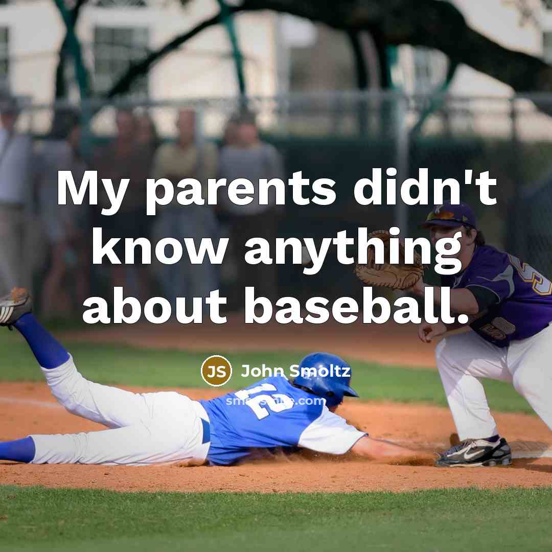“My parents didn't know anything about baseball.…” quote by John Smoltz